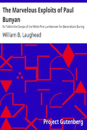 [Gutenberg 32994] • The Marvelous Exploits of Paul Bunyan / As Told in the Camps of the White Pine Lumbermen for Generations During Which Time the Loggers Have Pioneered the Way Through the North Woods from Maine to California; Collected from Various Sources and Embellished for Publication